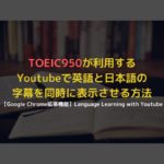 Youtubeの字幕に英語と翻訳後の日本語を同時に付ける方法！英語学習効率化